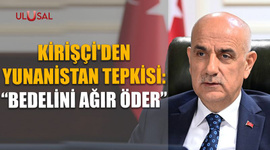 Kirişçi'den Yunanistan tepkisi: "Bedelini ağır öder"